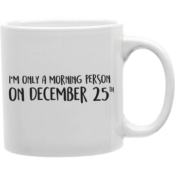 I'm Only A Morning Person On December 25th Mug  Coffee and Tea Ceramic  Mug 11oz