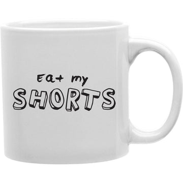 Eat My Shorts Mug  Coffee and Tea Ceramic  Mug 11oz