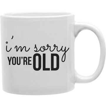 I M Sorry You Re Old Mug  Coffee and Tea Ceramic  Mug 11oz