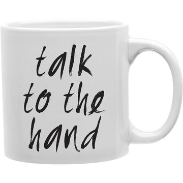 Talk to the hand Mug  Coffee and Tea Ceramic  Mug 11oz