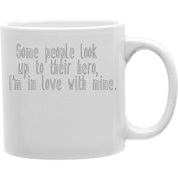 Some People Look Up To Their Hero,I Am In Love With Mine Coffee Mug  Coffee and Tea Ceramic  Mug 11oz