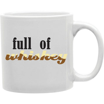 Full Of Whiskey  Mug  Coffee and Tea Ceramic  Mug 11oz