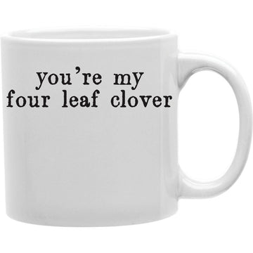 You are My Four Leaf Clover Mug  Coffee and Tea Ceramic  Mug 11oz