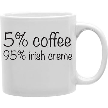 5% Coffee 95% Irish Creme Coffee and Tea Ceramic  Mug 11oz