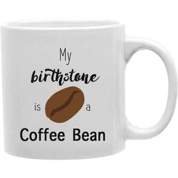 My Birthstone Is A Coffee Bean Mugs  Coffee and Tea Ceramic  Mug 11oz