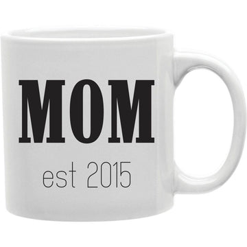 Mom Est 2015 Coffee and Tea Ceramic  Mug 11oz