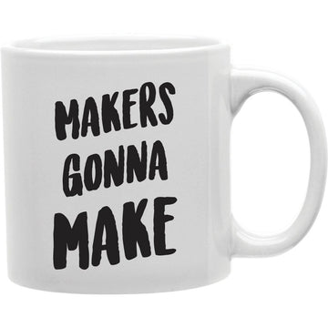 Makers Gonna Make Mug  Coffee and Tea Ceramic  Mug 11oz
