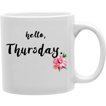 Hello Thursday Mug  Coffee and Tea Ceramic  Mug 11oz