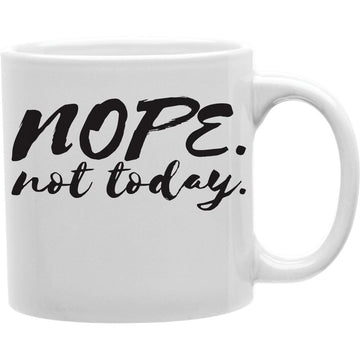 Nope Not Today Coffee Mug  Coffee and Tea Ceramic  Mug 11oz