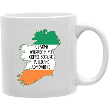 Put Some Whiskey In My Coffee Because Its Ireland Somewhere Mug  Coffee and Tea Ceramic  Mug 11oz