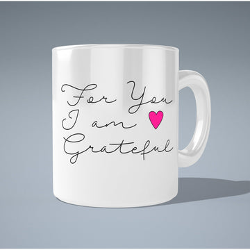 For You I Am Mug  Coffee and Tea Ceramic  Mug 11oz