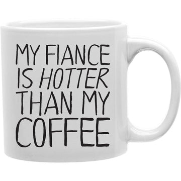 My Fiance Is Hotter Than My Coffee Mug  Coffee and Tea Ceramic  Mug 11oz