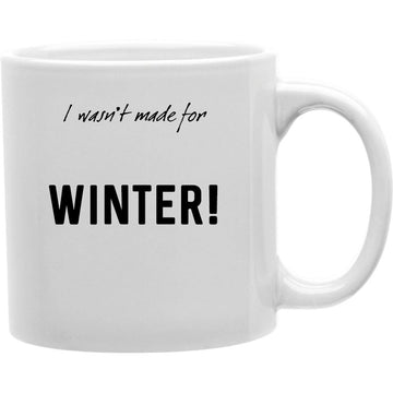 I Wasn't Made For Winter Mug  Coffee and Tea Ceramic  Mug 11oz