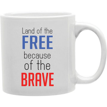 Land Of The Free Because Of The Brave Mug  Coffee and Tea Ceramic  Mug 11oz