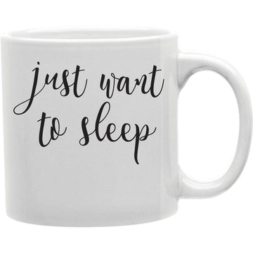 Just Want To Sleep  Coffee and Tea Ceramic  Mug 11oz
