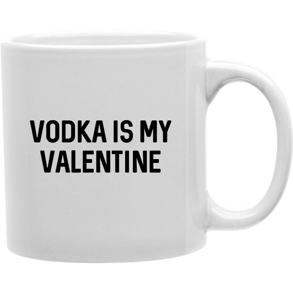 Vodka Is My Valentine Mug  Coffee and Tea Ceramic  Mug 11oz