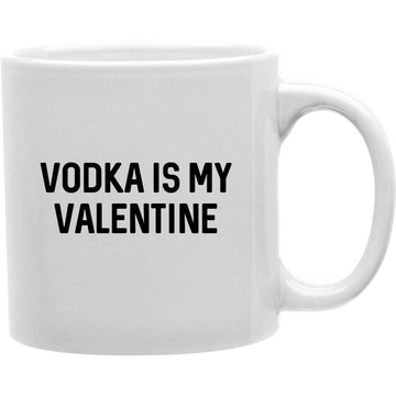 Vodka Is My Valentine Mug  Coffee and Tea Ceramic  Mug 11oz