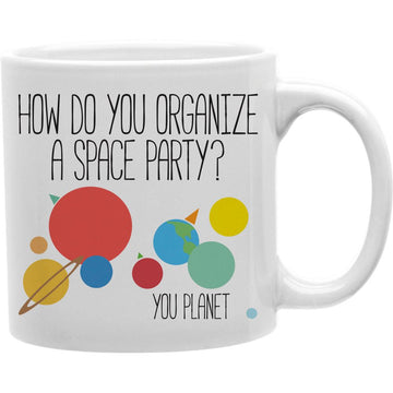 How Do You Organize A Space Party You Planet Mug  Coffee and Tea Ceramic  Mug 11oz