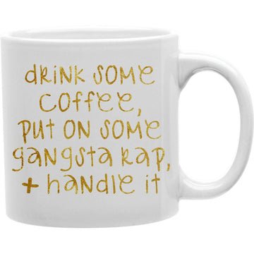 Drink Some Coffee, Put on Some Gangsta Rap, PLus Handie It Mug  Coffee and Tea Ceramic  Mug 11oz