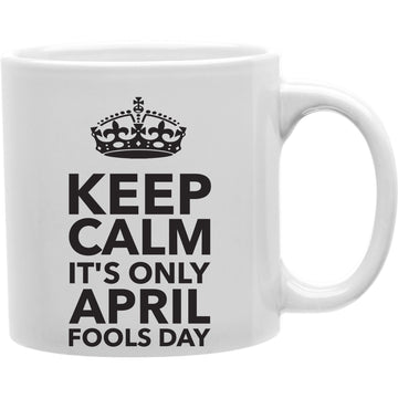 Keep Calm Its Only April Fools Day Coffee Mug  Coffee and Tea Ceramic  Mug 11oz