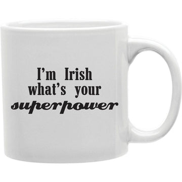 I'M Irish Whats's Your Superpower Mug  Coffee and Tea Ceramic  Mug 11oz