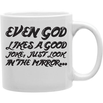 Even God Like A Good Joke, Just Look In The Mirror Coffee Mug  Coffee and Tea Ceramic  Mug 11oz
