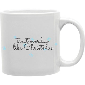 Treat Everyday Like Christmas Mug  Coffee and Tea Ceramic  Mug 11oz