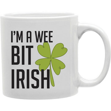 I'M A Wee Bit Irish Mug   Coffee and Tea Ceramic  Mug 11oz
