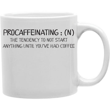 Procaffeinating: N - The Tendency To Not Start Anything Until You Have Had Coffee Mug  Coffee and Tea Ceramic  Mug 11oz