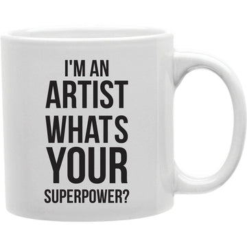 I'M An Artist Whats your Superpower  Coffee and Tea Ceramic  Mug 11oz