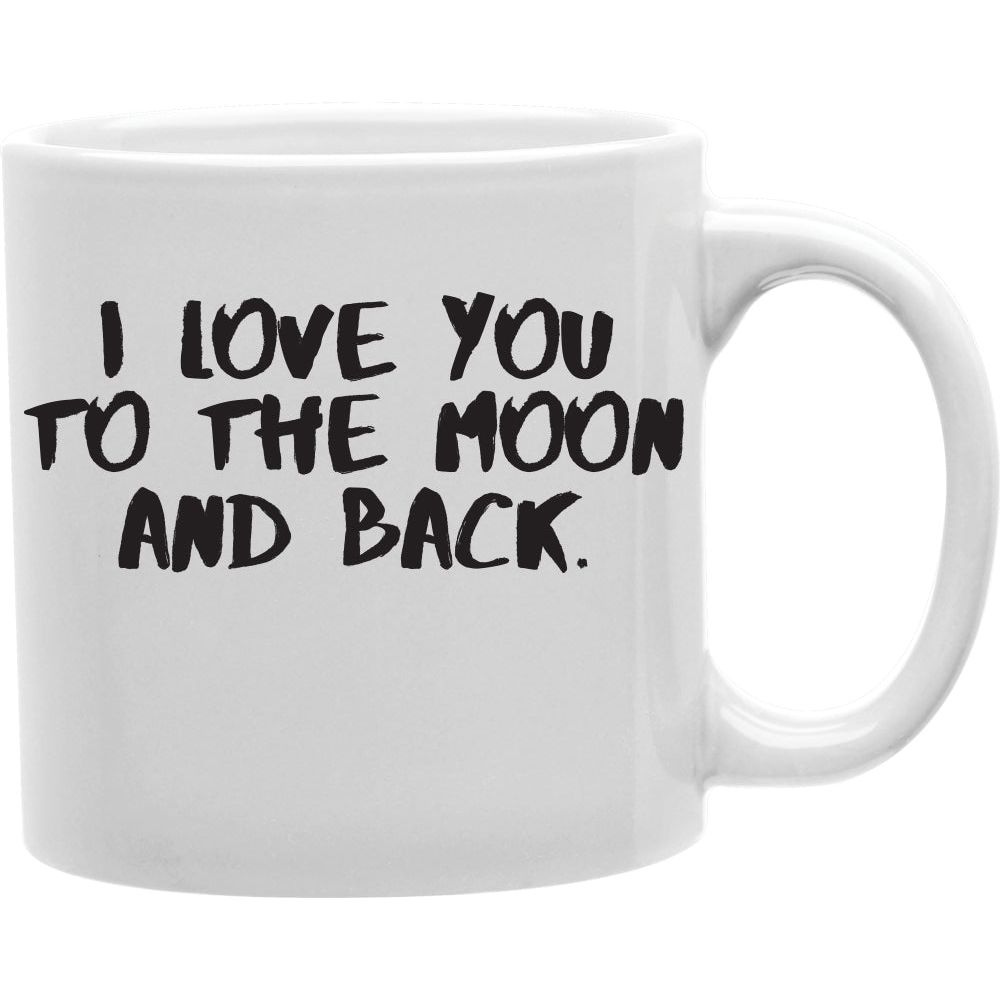 I Love You To The Moon And Back Coffee  Mug  Coffee and Tea Ceramic  Mug 11oz