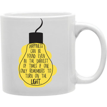Happiness Can Be Found Even In The Darkest of Time If One Only Remember To Turn On The Light Mug  Coffee and Tea Ceramic  Mug 11oz