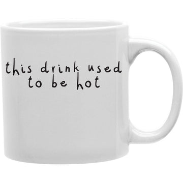 This Drink Used To Be Hot Coffee Mug  Coffee and Tea Ceramic  Mug 11oz