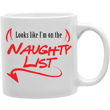 Looks Like I' M On the Naughty List Mug  Coffee and Tea Ceramic  Mug 11oz