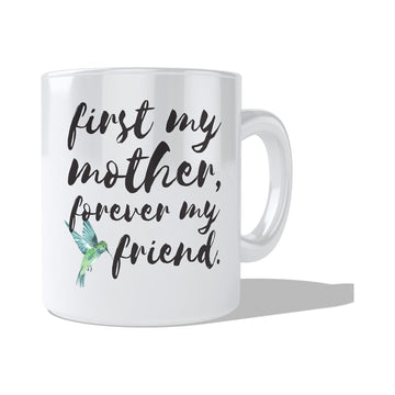 First My Mother Forever My Friend Mug  Coffee and Tea Ceramic  Mug 11oz