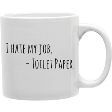I Hate My Job, - Toilet Paper Mug  Coffee and Tea Ceramic  Mug 11oz