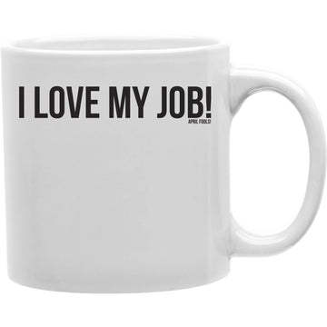 I Love My Job Mug  Coffee and Tea Ceramic  Mug 11oz