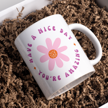 Have A Nice Day You,re Amazing Coffee and Tea Ceramic Mug 11oz