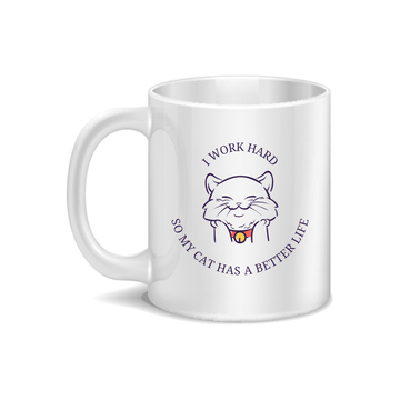 I Work Hard So My Cat Has A Better Life Coffee and Tea Ceramic Mug 11oz