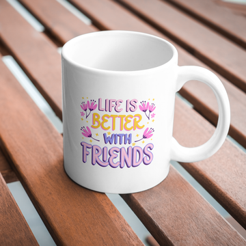 Life Is Better With Friends Coffee and Tea Ceramic Mug 11oz