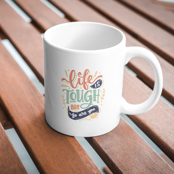 Life Is Tough But So Are You Coffee and Tea Ceramic Mug 11oz