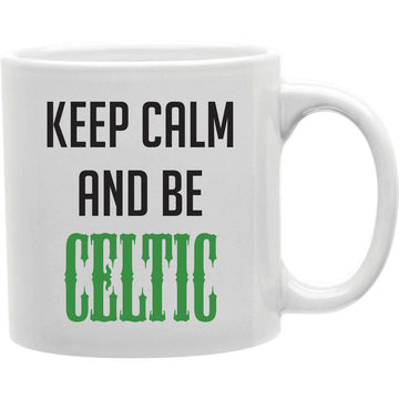 Keep Calm And Be Celtic  Coffee and Tea Ceramic  Mug 11oz