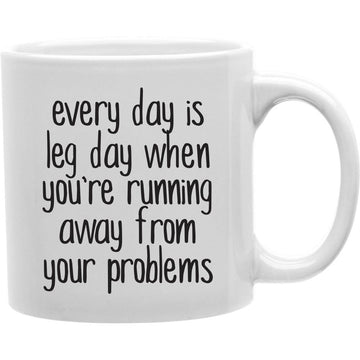 Every Day Is Leg Day When You are Running Away From Your Problems Coffee Mug  Coffee and Tea Ceramic  Mug 11oz