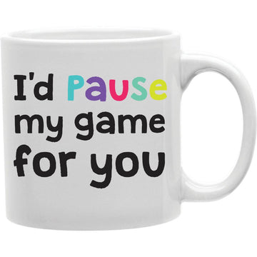I'd PauseMy Game For You Mug  Coffee and Tea Ceramic  Mug 11oz