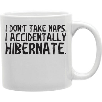 I Dont Take Naps. I Accidentally Hibernate Mug  Coffee and Tea Ceramic  Mug 11oz