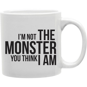 I M Not The Monster You Think I Am Mug  Coffee and Tea Ceramic  Mug 11oz