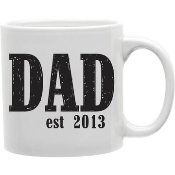 Dad Est 2013 Mug  Coffee and Tea Ceramic  Mug 11oz