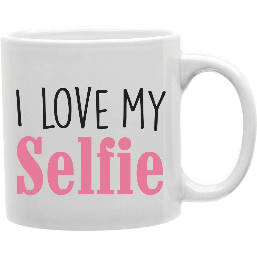 I Love My Selfie Mug  Coffee and Tea Ceramic  Mug 11oz