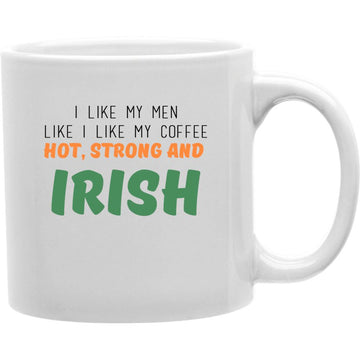 I Like My Men Like I Like My Coffee Hot, Strong & Irish Mug   Coffee and Tea Ceramic  Mug 11oz