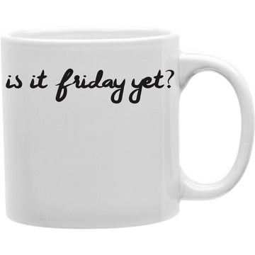 Is It Friday Yet Mug  Coffee and Tea Ceramic  Mug 11oz